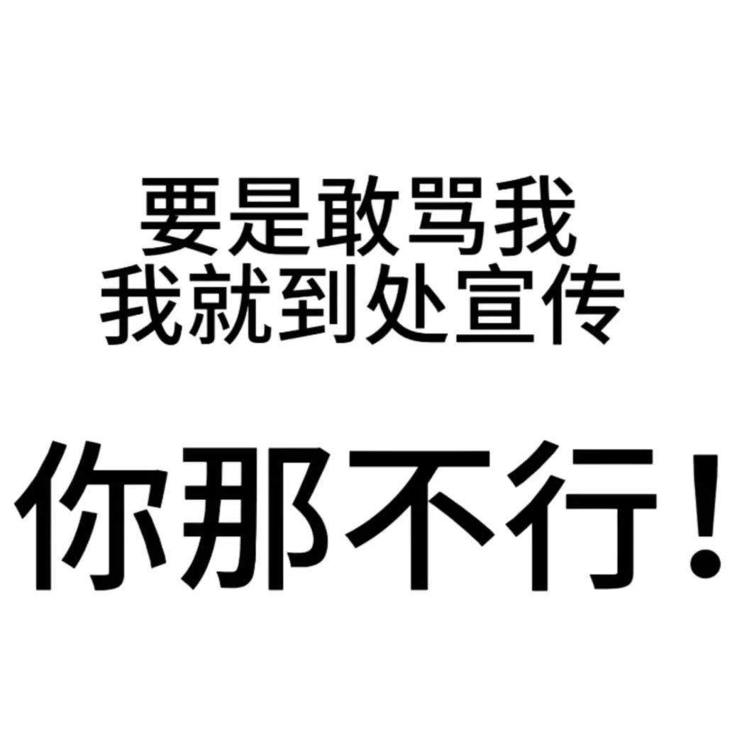 要是敢骂我 我就到处宣传 你那不行！